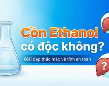 Cồn Ethanol có độc không? Giải thích chi tiết & An toàn